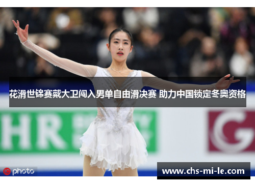 花滑世锦赛戴大卫闯入男单自由滑决赛 助力中国锁定冬奥资格