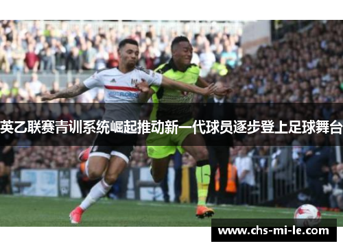 英乙联赛青训系统崛起推动新一代球员逐步登上足球舞台