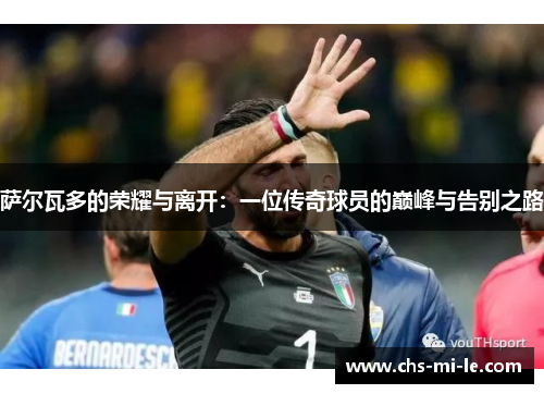 萨尔瓦多的荣耀与离开：一位传奇球员的巅峰与告别之路