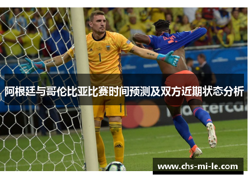阿根廷与哥伦比亚比赛时间预测及双方近期状态分析