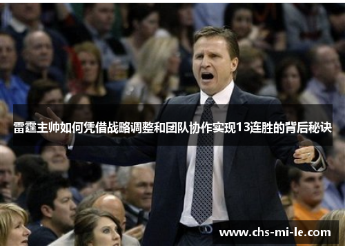 雷霆主帅如何凭借战略调整和团队协作实现13连胜的背后秘诀 雷霆主帅如何凭借战略调整和团队协作实现13连胜的背后秘诀
