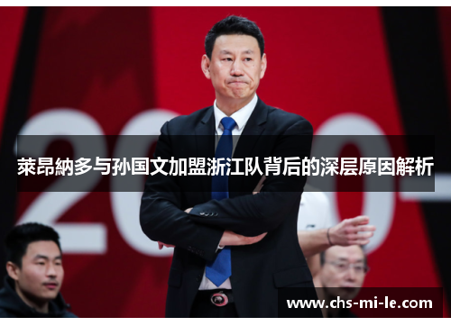 萊昂納多与孙国文加盟浙江队背后的深层原因解析 萊昂納多与孙国文加盟浙江队背后的深层原因解析