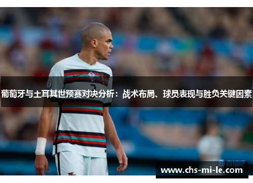 葡萄牙与土耳其世预赛对决分析:战术布局、球员表现与胜负关键因素 葡萄牙与土耳其世预赛对决分析:战术布局、球员表现与胜负关键因素