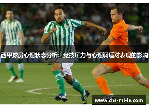 西甲球员心理状态分析:竞技压力与心理调适对表现的影响 西甲球员心理状态分析:竞技压力与心理调适对表现的影响