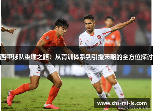 西甲球队重建之路:从青训体系到引援策略的全方位探讨 西甲球队重建之路:从青训体系到引援策略的全方位探讨