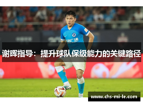 谢晖指导:提升球队保级能力的关键路径 谢晖指导:提升球队保级能力的关键路径