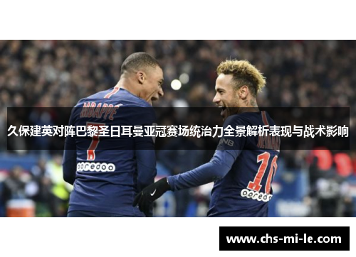 久保建英对阵巴黎圣日耳曼亚冠赛场统治力全景解析表现与战术影响 久保建英对阵巴黎圣日耳曼亚冠赛场统治力全景解析表现与战术影响