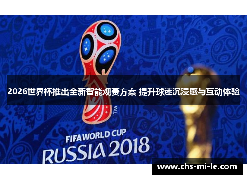 2026世界杯推出全新智能观赛方案 提升球迷沉浸感与互动体验 2026世界杯推出全新智能观赛方案 提升球迷沉浸感与互动体验