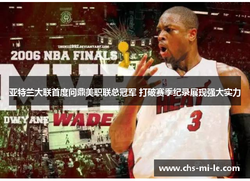 亚特兰大联首度问鼎美职联总冠军 打破赛季纪录展现强大实力 亚特兰大联首度问鼎美职联总冠军 打破赛季纪录展现强大实力